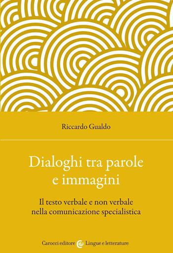 Dialoghi tra parole e immagini. Il testo verbale e non verbale nella comunicazione specialistica - Riccardo Gualdo - Libro Carocci 2022, Lingue e letterature Carocci | Libraccio.it