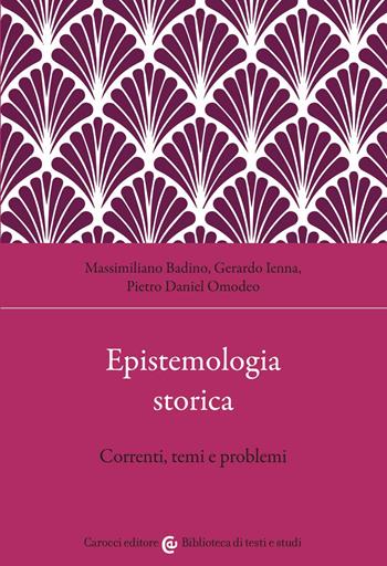 Epistemologia storica. Correnti, temi e problemi - Massimiliano Badino, Gerardo Ienna, Pietro Daniel Omodeo - Libro Carocci 2022, Biblioteca di testi e studi | Libraccio.it