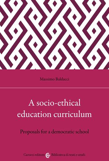 A socio-ethical education curriculum. Proposals for a democratic school - Massimo Baldacci - Libro Carocci 2022, Biblioteca di testi e studi | Libraccio.it