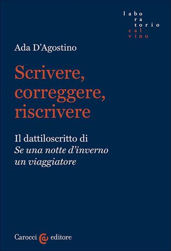 Scrivere, correggere, riscrivere. Il dattiloscritto di «Se una notte d'inverno un viaggiatore» - Ada D'Agostino - Libro Carocci 2024, Laboratorio Calvino | Libraccio.it