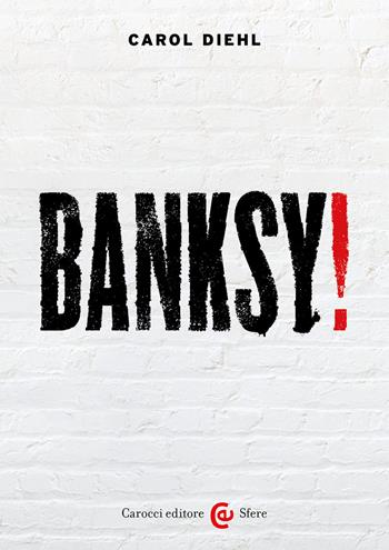 Banksy! Ediz. a colori - Carol Diehl - Libro Carocci 2022, Le sfere | Libraccio.it