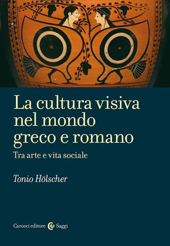La cultura visiva nel mondo greco e romano - Tonio Hölscher - Libro Carocci 2024, Saggi | Libraccio.it