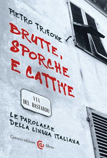 Brutte, sporche e cattive. Le parolacce della lingua italiana - Pietro Trifone - Libro Carocci 2022, Le sfere | Libraccio.it
