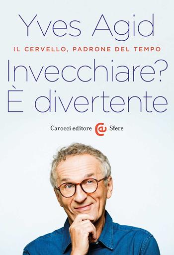 Invecchiare? È divertente. Il cervello, padrone del tempo - Yves Agid - Libro Carocci 2022, Le sfere | Libraccio.it