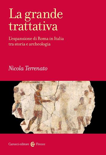 La grande trattativa. L'espansione di Roma in Italia tra storia e archeologia - Nicola Terrenato - Libro Carocci 2022, Frecce | Libraccio.it