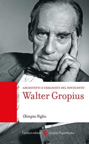 Walter Gropius. Architetti e urbanisti del Novecento - Olimpia Niglio - Libro Carocci 2022, Quality paperbacks | Libraccio.it