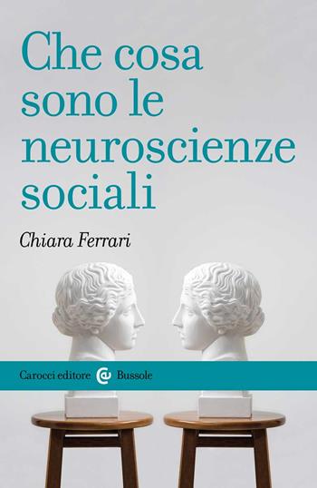 Che cosa sono le neuroscienze sociali - Chiara Ferrari - Libro Carocci 2022, Le bussole | Libraccio.it