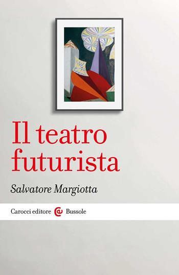 Il teatro futurista - Salvatore Margiotta - Libro Carocci 2022, Le bussole | Libraccio.it