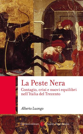 La Peste Nera. Contagio, crisi e nuovi equilibri nell'Italia del Trecento - Alberto Luongo - Libro Carocci 2022, Quality paperbacks | Libraccio.it