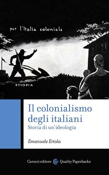 Il colonialismo degli italiani. Storia di un'ideologia - Emanuele Ertola - Libro Carocci 2022, Quality paperbacks | Libraccio.it
