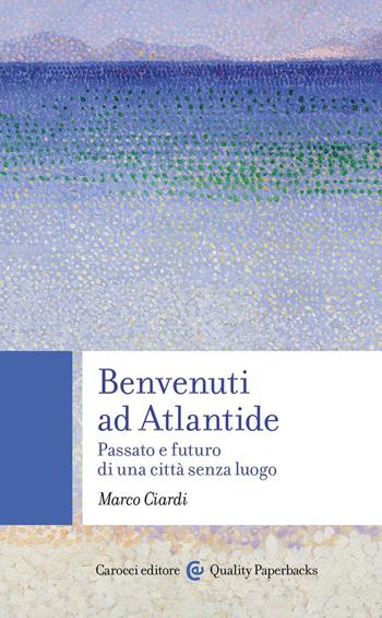 Benvenuti ad Atlantide. Passato e futuro di una città senza luogo - Marco Ciardi - Libro Carocci 2022, Quality paperbacks | Libraccio.it