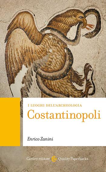 Costantinopoli. I luoghi dell'archeologia - Enrico Zanini - Libro Carocci 2022, Quality paperbacks | Libraccio.it