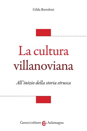 La cultura villanoviana. All'inizio della storia etrusca - Gilda Bartoloni - Libro Carocci 2022, Aulamagna | Libraccio.it