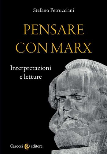 Pensare con Marx. Interpretazioni e letture - Stefano Petrucciani - Libro Carocci 2022, Biblioteca di testi e studi | Libraccio.it