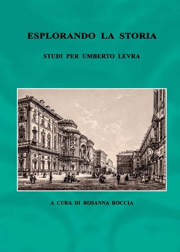 Esplorando la storia. Studi per Umberto Levra  - Libro Carocci 2022, Comitato di Torino per la Storia del Risorgimento Italiano | Libraccio.it
