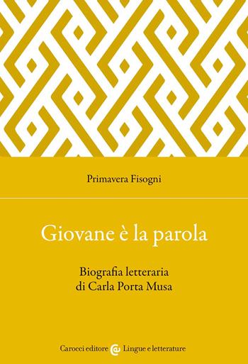 Giovane è la parola. Biografia letteraria di Carla Porta Musa - Primavera Fisogni - Libro Carocci 2022, Lingue e letterature Carocci | Libraccio.it