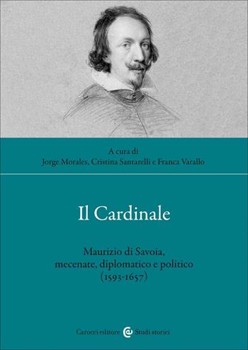Il cardinale. Maurizio di Savoia, mecenate, diplomatico e politico (1593-1657)  - Libro Carocci 2023, Studi storici Carocci | Libraccio.it