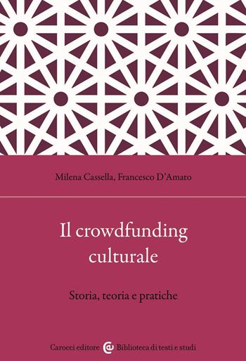 Il crowdfunding culturale. Storia, teoria e pratiche - Francesco D'Amato, Milena Cassella - Libro Carocci 2024, Biblioteca di testi e studi | Libraccio.it