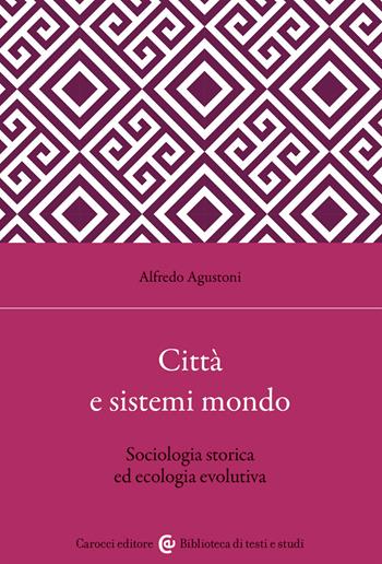 Città e sistemi mondo. Sociologia storica ed ecologia evolutiva - Alfredo Agustoni - Libro Carocci 2023, Biblioteca di testi e studi | Libraccio.it
