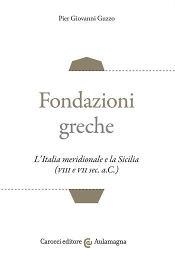 Fondazioni greche. L'Italia meridionale e la Sicilia (VIII e VII sec. a.C.) - Pier Giovanni Guzzo - Libro Carocci 2022, Aulamagna | Libraccio.it