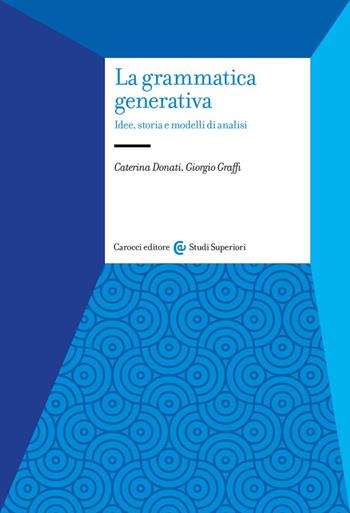La grammatica generativa. Idee, storia e modelli di analisi - Caterina Donati, Giorgio Graffi - Libro Carocci 2022, Studi superiori | Libraccio.it