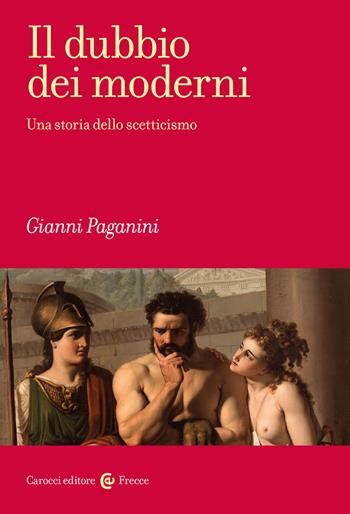 Il dubbio dei moderni. Una storia dello scetticismo - Gianni Paganini - Libro Carocci 2022, Frecce | Libraccio.it