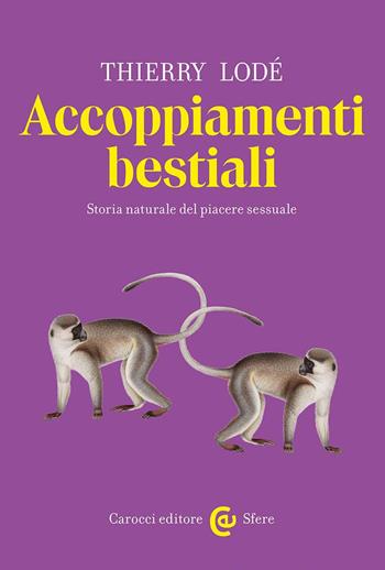 Accoppiamenti bestiali. Storia naturale del piacere sessuale - Thierry Lodé - Libro Carocci 2023, Le sfere | Libraccio.it