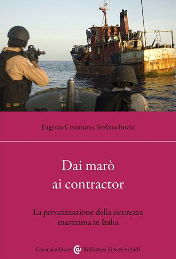 Dai marò ai contractor. La privatizzazione della sicurezza marittima in Italia  - Libro Carocci 2024, Biblioteca di testi e studi | Libraccio.it