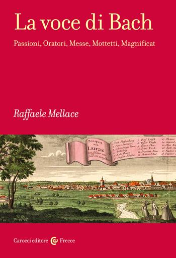 La voce di Bach. Passioni, Oratori, Messe, Mottetti, Magnificat - Raffaele Mellace - Libro Carocci 2022, Frecce | Libraccio.it