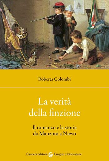 La verità della finzione. Il romanzo e la storia da Manzoni a Nievo - Roberta Colombi - Libro Carocci 2022, Lingue e letterature Carocci | Libraccio.it