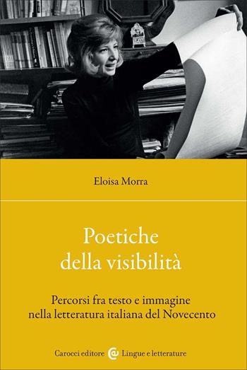 Poetiche della visibilità. Percorsi fra testo e immagine nella letteratura italiana del Novecento - Eloisa Morra - Libro Carocci 2023, Lingue e letterature Carocci | Libraccio.it