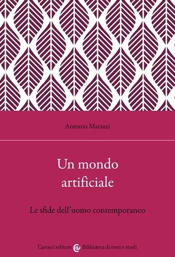 Un mondo artificiale. Le sfide dell'uomo contemporaneo - Antonio Marazzi - Libro Carocci 2022, Biblioteca di testi e studi | Libraccio.it