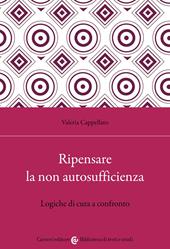 Ripensare la non autosufficienza. Logiche di cura a confronto