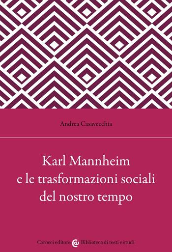 Karl Mannheim e le trasformazioni sociali del nostro tempo - Andrea Casavecchia - Libro Carocci 2022, Biblioteca di testi e studi | Libraccio.it