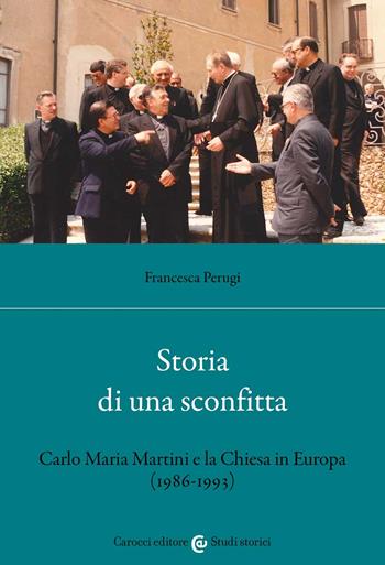 Storia di una sconfitta. Carlo Maria Martini e la Chiesa in Europa (1986-1993) - Francesca Perugi - Libro Carocci 2022, Studi storici Carocci | Libraccio.it