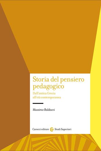 Storia del pensiero pedagogico. Dall'antica Grecia all'età contemporanea - Massimo Baldacci - Libro Carocci 2022, Studi superiori | Libraccio.it