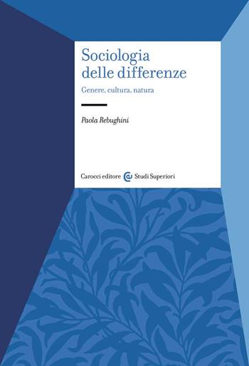 Sociologia delle differenze. Genere, cultura, natura - Paola Rebughini - Libro Carocci 2022, Studi superiori | Libraccio.it