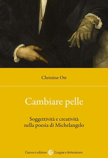 Cambiare pelle. Soggettività e creatività nella poesia di Michelangelo - Christine Ott - Libro Carocci 2024, Lingue e letterature Carocci | Libraccio.it