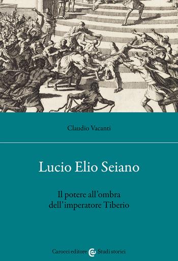 Lucio Elio Seiano. Il potere all'ombra dell'imperatore Tiberio - Claudio Vacanti - Libro Carocci 2022, Studi storici Carocci | Libraccio.it