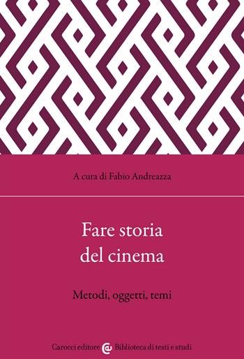 Fare storia del cinema. Metodi, oggetti, temi  - Libro Carocci 2022, Biblioteca di testi e studi | Libraccio.it
