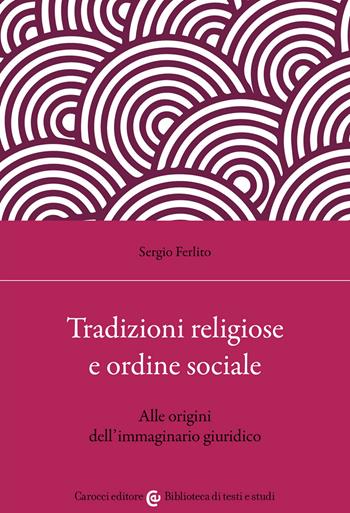 Tradizioni religiose e ordine sociale. Alle origini dell'immaginario giuridico - Sergio Ferlito - Libro Carocci 2022, Biblioteca di testi e studi | Libraccio.it