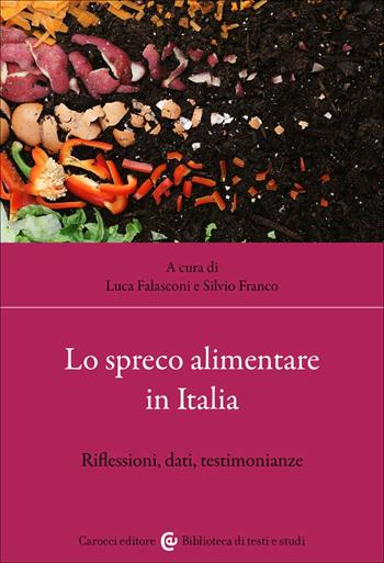 Lo spreco alimentare in Italia. Riflessioni, dati, testimonianze  - Libro Carocci 2022, Biblioteca di testi e studi | Libraccio.it