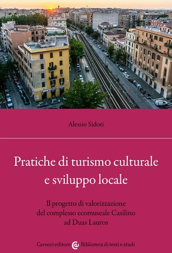 Pratiche di turismo culturale e sviluppo locale. Il progetto di valorizzazione del complesso ecomuseale Casilino ad Duas Lauros - Alessio Sidoti - Libro Carocci 2022, Biblioteca di testi e studi | Libraccio.it