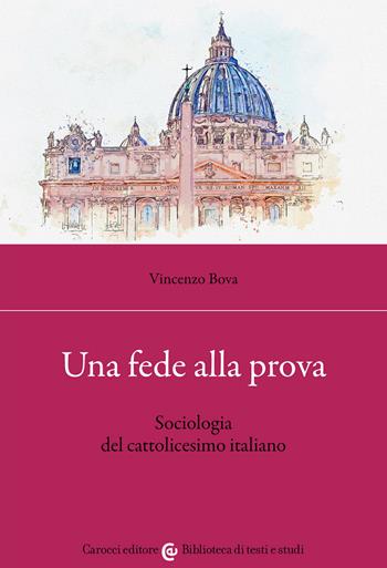 Una fede alla prova. Sociologia del cattolicesimo italiano - Vincenzo Bova - Libro Carocci 2022, Biblioteca di testi e studi | Libraccio.it