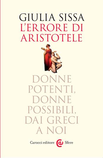 L'errore di Aristotele. Donne potenti, donne possibili, dai Greci a noi - Giulia Sissa - Libro Carocci 2023, Le sfere | Libraccio.it