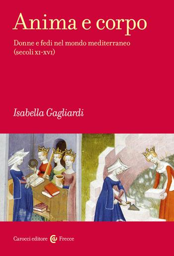 Anima e corpo. Donne e fedi nel mondo mediterraneo (secoli XI-XVI) - Isabella Gagliardi - Libro Carocci 2023, Frecce | Libraccio.it