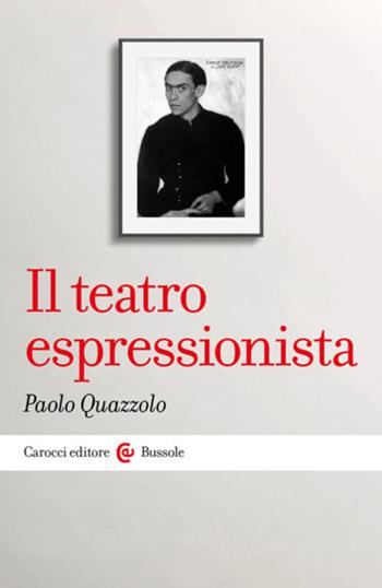 Il teatro espressionista - Paolo Quazzolo - Libro Carocci 2023, Le bussole | Libraccio.it