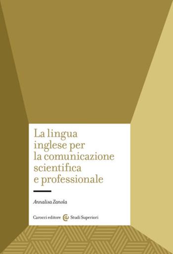 La lingua inglese per la comunicazione scientifica e professionale - Annalisa Zanola - Libro Carocci 2023, Studi superiori | Libraccio.it