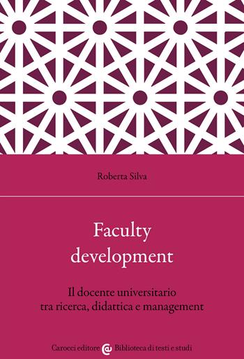 Faculty development. Il docente universitario tra ricerca, didattica e management - Roberta Silva - Libro Carocci 2023, Biblioteca di testi e studi | Libraccio.it