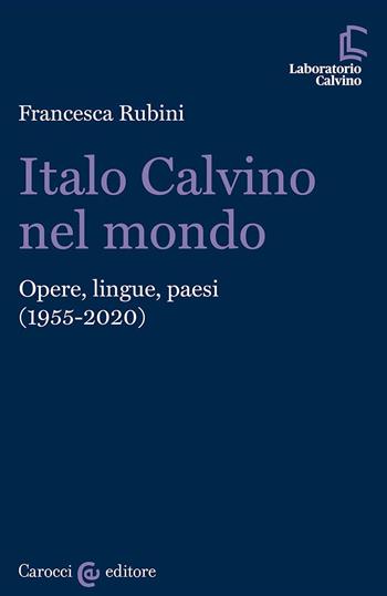 Italo Calvino nel mondo. Opere, lingue, paesi (1955-2020) - Francesca Rubini - Libro Carocci 2023, Laboratorio Calvino | Libraccio.it